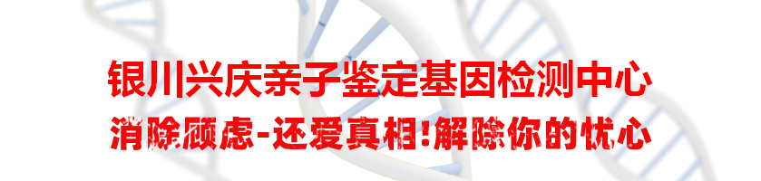 银川兴庆亲子鉴定基因检测中心